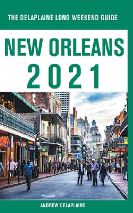 New Orleans - The Delaplaine 2021 Long Weekend Guide by Andrew Delaplaine