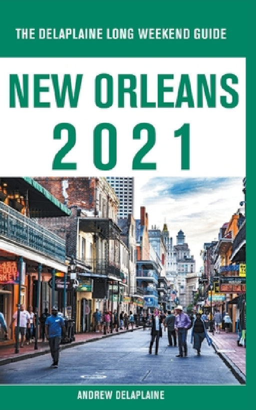 New Orleans - The Delaplaine 2021 Long Weekend Guide by Andrew Delaplaine