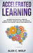 Accelerated Learning: An Effective Practical Guide on How to Easily Learn Any Skill or Subject, Improve Your Memory, and Be More Productive by Alex C. Wolf