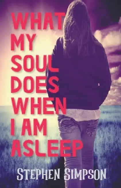 What My Soul Does When I Am Asleep by Stephen Simpson