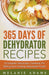365 Days Of Dehydrator Recipes: A Complete Dehydrator Cookbook For Making And Cooking Dehydrated Foods by Melanie Adams