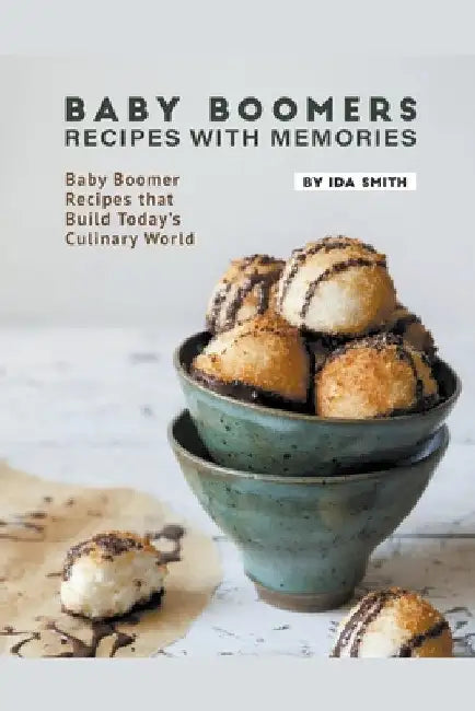 Baby Boomers - Recipes with Memories: Baby Boomer Recipes that Build Today's Culinary World by Ida Smith