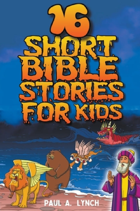16 Short Bible Stories For Kids by Paul A. Lynch