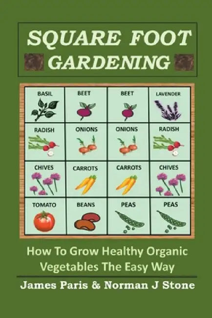 Square Foot Gardening: How To Grow Healthy Organic Vegetables The Easy Way by James Paris, Norman J. Stone