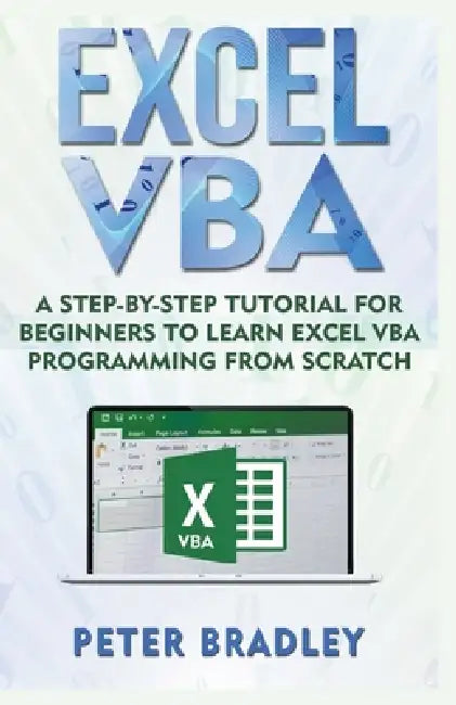 Excel VBA: A Step-By-Step Tutorial For Beginners To Learn Excel VBA Programming From Scratch by Peter Bradley