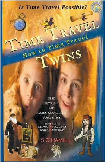 Is Time Travel Possible? Time Travel Twins. How to Time Travel. The Return of James Maxwell's Equations. by Hamill, S. C.