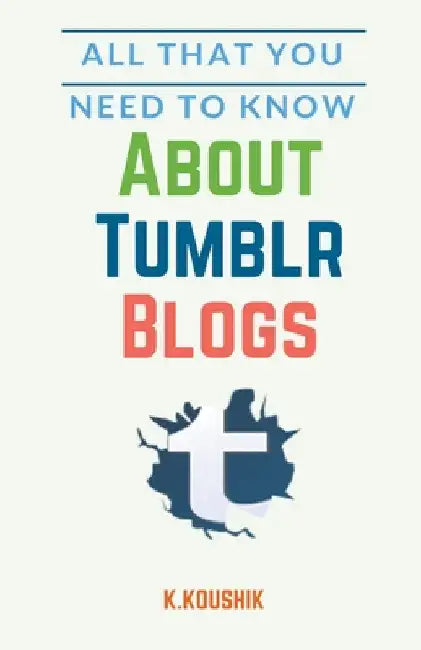 All That You Need to Know About Tumblr Blogs by Koushik K