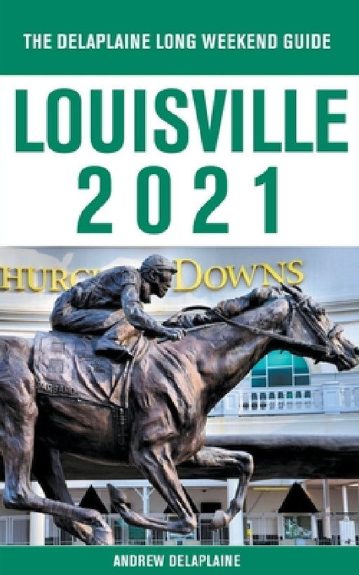 Louisville - The Delaplaine 2021 Long Weekend Guide by Andrew Delaplaine
