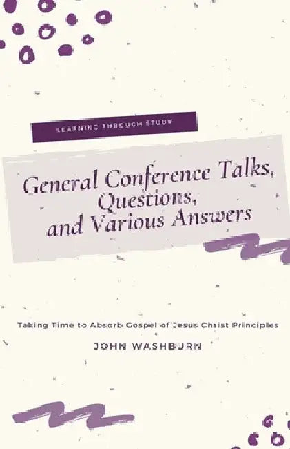 General Conference Talks, Questions, and Various Answers by John Washburn