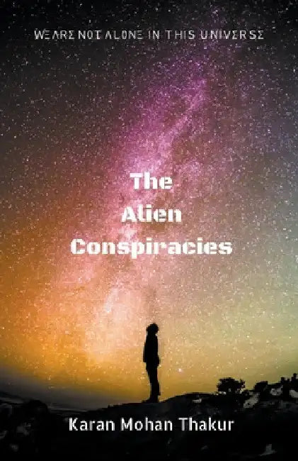 The Alien Conspiracies by Karan Mohan Thakur