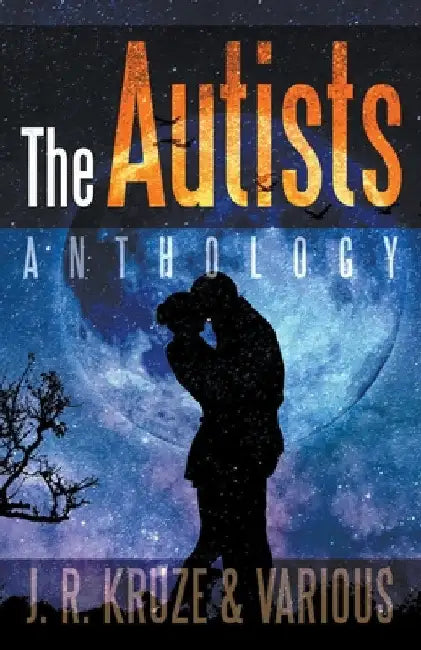 The Autists Anthology by J. R. Kruze