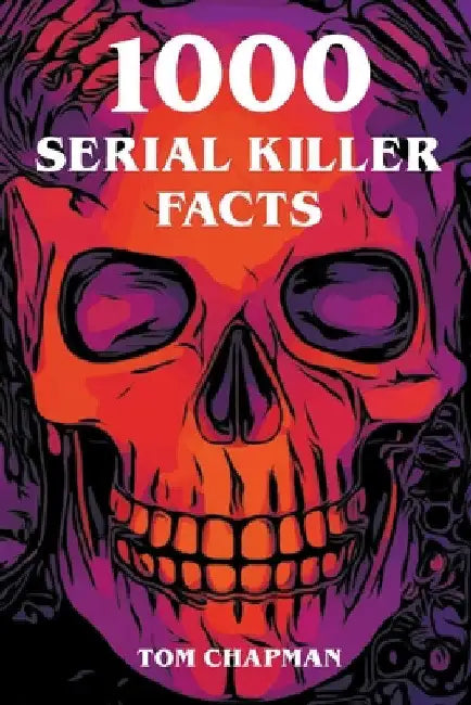 1000 Serial Killer Facts by Tom Chapman