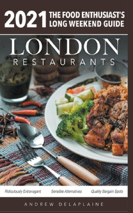 2021 London Restaurants - The Food Enthusiast's Long Weekend Guide by Andrew Delaplaine