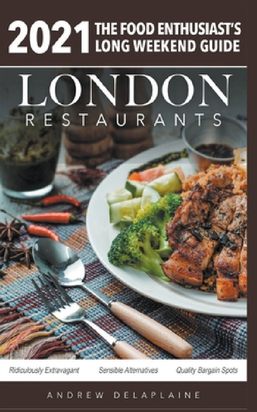 2021 London Restaurants - The Food Enthusiast's Long Weekend Guide by Andrew Delaplaine