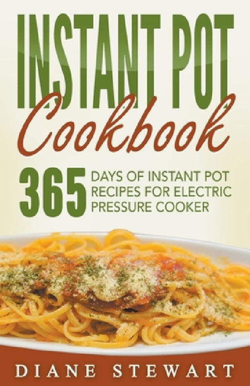 Instant Pot Cookbook: 365 Days Of Instant Pot Recipes For Electric Pressure Cooker by Diane Stewart