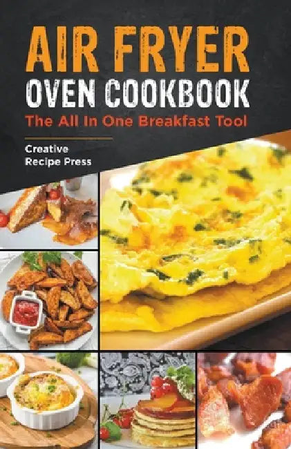 Air Fryer Oven Cookbook: The All In One Breakfast Tool by Creative Recipe Press