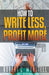 How to Write Less and Profit More - Version 2.0 by Robert C. Worstell