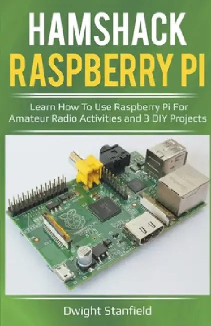 Hamshack Raspberry Pi: Learn How To Use Raspberry Pi For Amateur Radio Activities And 3 DIY Projects by Dwight Standfield