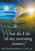 What Do I Do 'til My Morning Comes? by Sr. Clark Pastor Benjamin J.