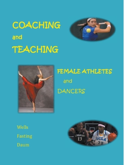 Coaching and Teaching Female Athletes and Dancers by Kari Fasting, Christine Wells, Dianne Daum