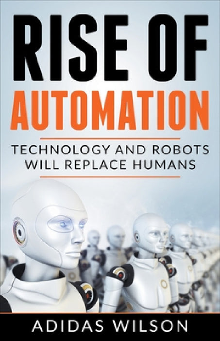Rise of Automation - Technology and Robots Will Replace Humans by Adidas Wilson