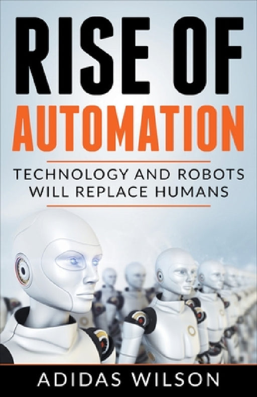 Rise of Automation - Technology and Robots Will Replace Humans by Adidas Wilson