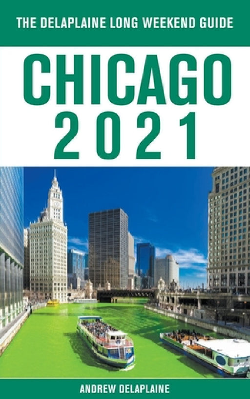 Chicago - The Delaplaine 2021 Long Weekend Guide by Andrew Delaplaine