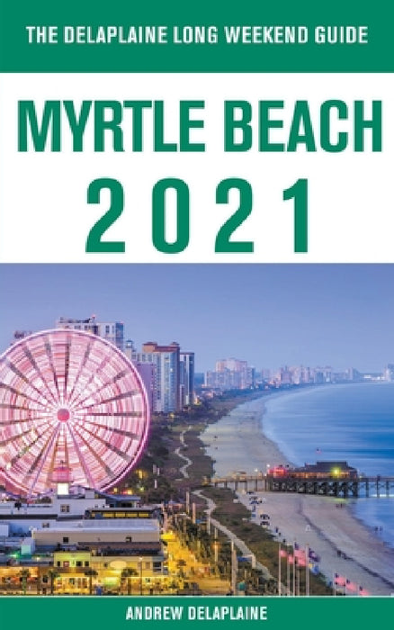 Myrtle Beach - The Delaplaine 2021 Long Weekend Guide by Andrew Delaplaine
