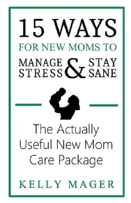 15 Ways For New Moms To Manage Stress And Stay Sane: The Actually Useful New Mom Care Package by Kelly Mager