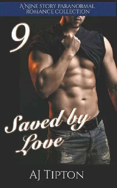 Saved by Love: A Nine Story Paranormal Romance Collection by Aj Tipton