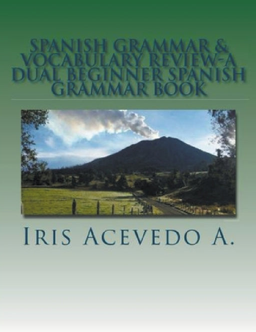 Spanish Grammar & Vocabulary Review- A Dual Beginner Spanish Grammar Book by Iris Acevedo A