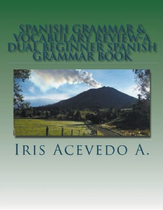 Spanish Grammar & Vocabulary Review- A Dual Beginner Spanish Grammar Book by Iris Acevedo A