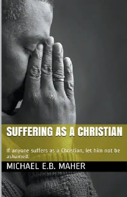 Suffering as a Christian by Michael E. B. Maher
