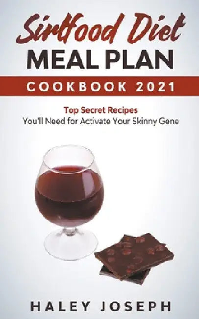 Sirtfood Diet Meal Plan Cookbook 2021 Top Secret Recipes You'll Need for Activate Your Skinny Gene by Haley Joseph