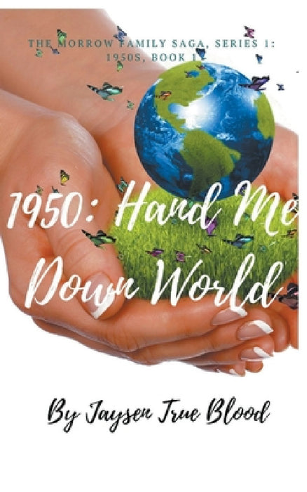 The Morrow Family Saga, Series 1: 1950s, Book 1: Hand Me Down World by Jaysen True Blood