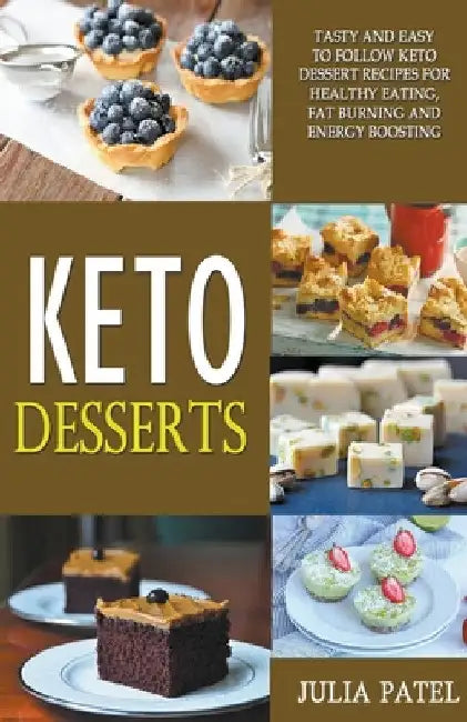 Keto Desserts: Tasty and Easy to Follow Keto Dessert Recipes for Healthy Eating, Fat Burning and Energy Boosting by Julia Patel