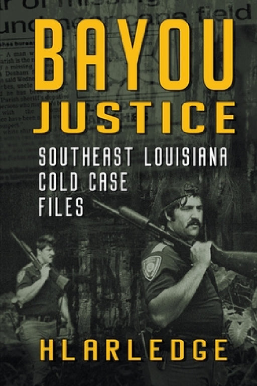 Bayou Justice: Southeast Louisiana Cold Case Files by Hl Arledge