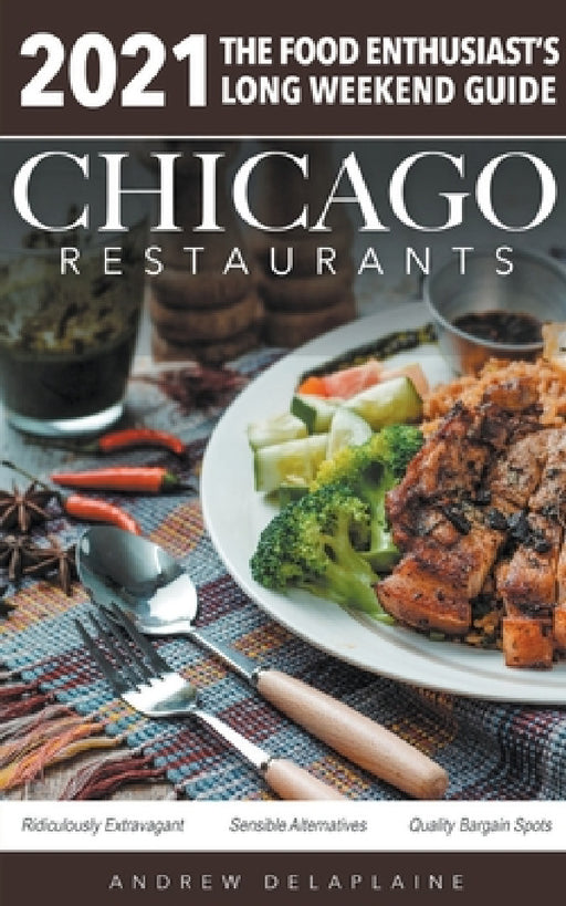 Chicago 2021 Restaurants - The Food Enthusiast's Long Weekend Guide by Andrew Delaplaine