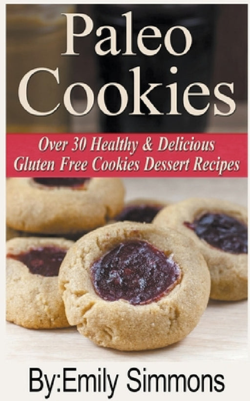 Paleo Cookies, Over 30 Healthy & Delicious Gluten Free Cookies Dessert Recipes by Emily Simmons
