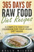 365 Days Of Raw Food Diet Recipes: A Complete Raw Food Cookbook For Your Vegan Diet Needs by Kelly Wilson