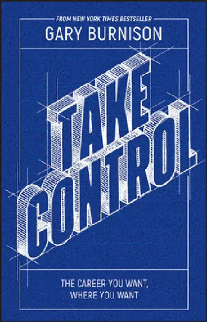 Take Control: The Career You Want, Where You Want It by Gary Burnison