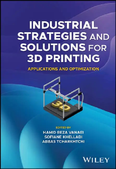 Industrial Strategies and Solutions for 3D Printing: Applications and Optimization by Hamid Reza Vanaei