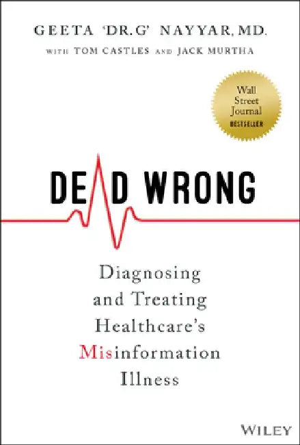 Dead Wrong: Diagnosing and Treating Healthcare's Information Illness by Geeta Nayyar