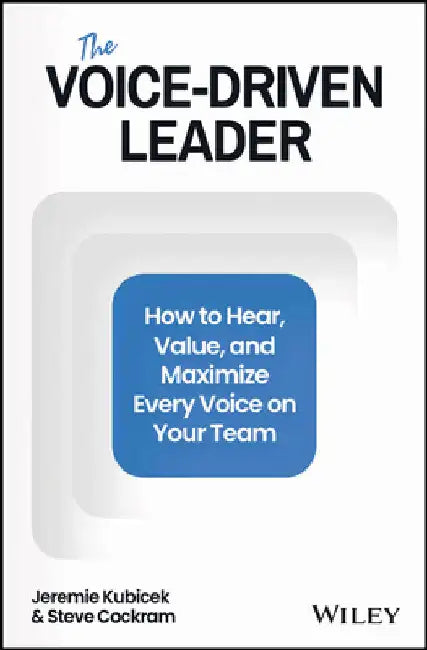 The Voice-Driven Leader: How to Hear, Value, and Maximize Every Voice on Your Team by Jeremie Kubicek