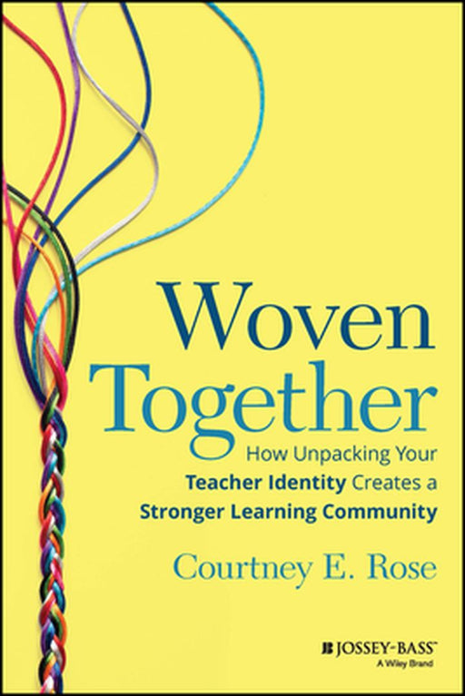 Woven Together: How Unpacking Your Teacher Identity Creates A Stronger Learning Community by Rose, Courtney