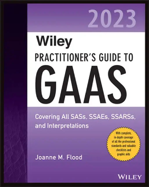 Wiley Practitioner's Guide to GAAS 2023: Covering All Sass, Ssaes, Ssarss, and Interpretations by Joanne M. Flood