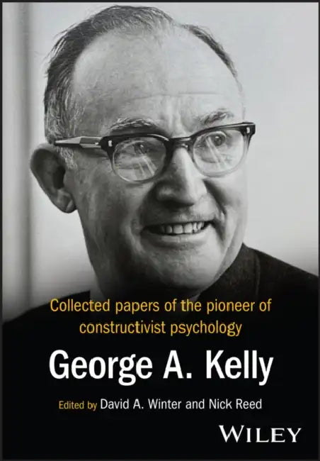 Collected Papers of the Pioneer of Constructivist Psychology: George A. Kelly by David A. Winter