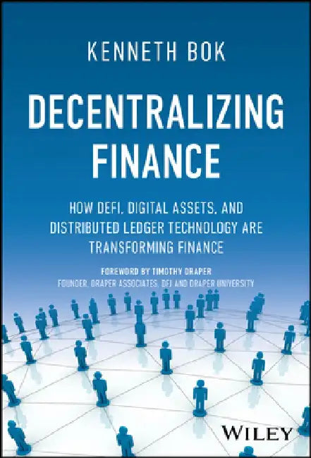 Decentralizing Finance: How Blockchain, Digital Assets and Defi Are Transforming Finance by Kenneth Bok