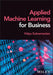 Applied Machine Learning for Business by Vidya Subramanian
