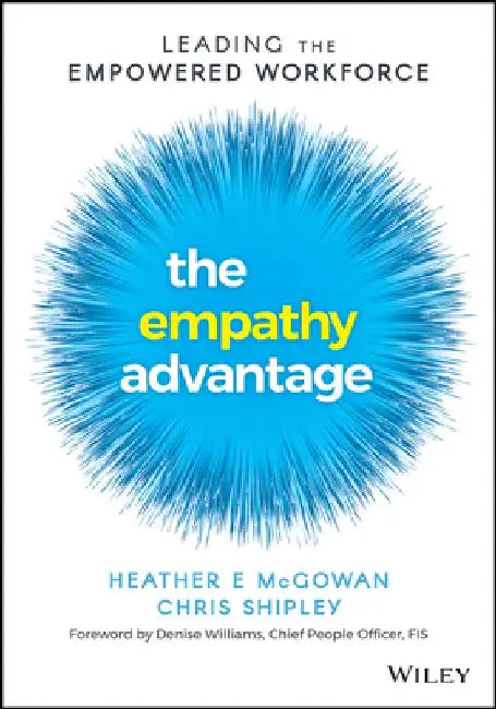 The Empathy Advantage: Leading the Empowered Workforce by Heather E. McGowan